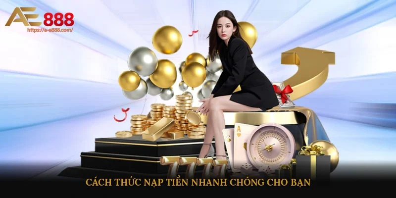 Cách thức nạp tiền nhanh chóng cho bạn
