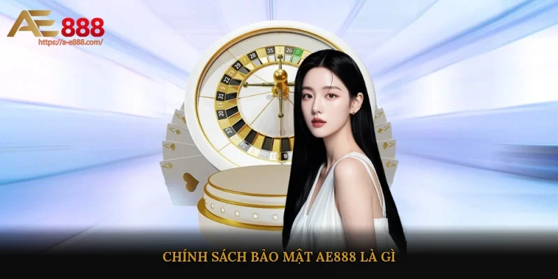 Chính sách bảo mật AE888 là gì?