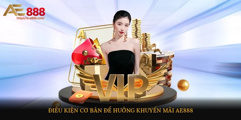 Điều kiện cơ bản để hưởng khuyến mãi AE888