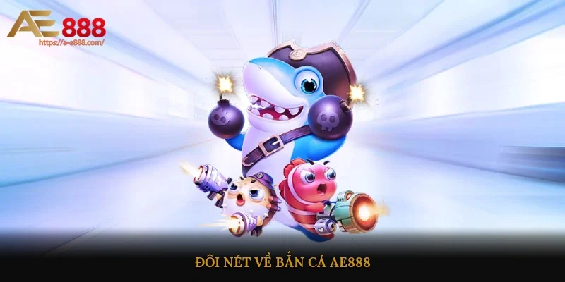 Đôi nét về sảnh bắn cá AE888