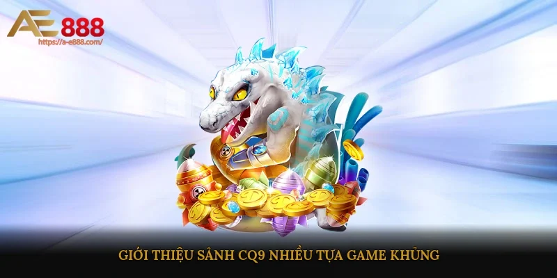 Giới thiệu sảnh CQ9 nhiều tựa game khủng