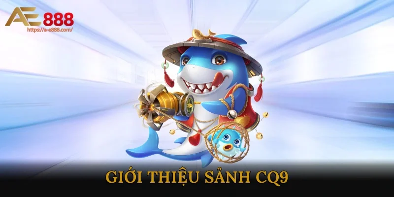 Giới thiệu sảnh CQ9
