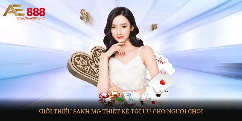 Giới thiệu sảnh MG thiết kế tối ưu cho người chơi