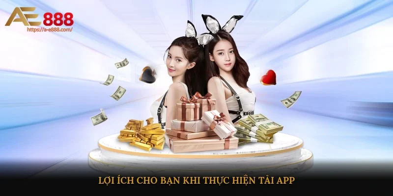 Lợi ích cho bạn khi thực hiện tải app
