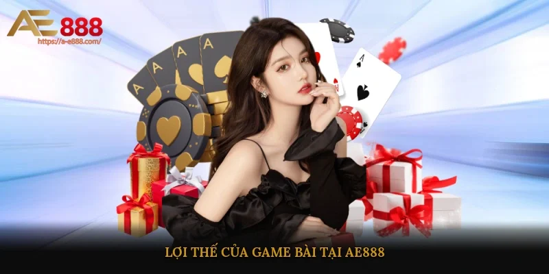Lợi thế của game bài tại AE888