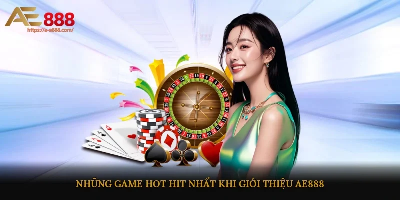 Những game hot hit nhất khi giới thiệu AE888