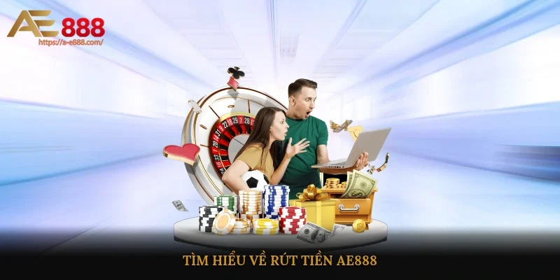 Tìm hiểu về rút tiền AE888