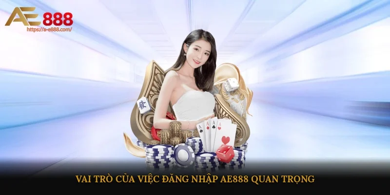 Vai trò của việc đăng nhập AE888 quan trọng