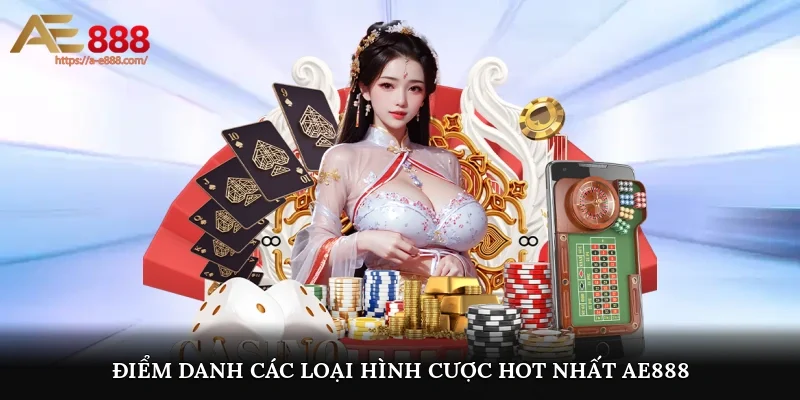 Điểm danh các loại hình cược hot nhất khi đến AE888