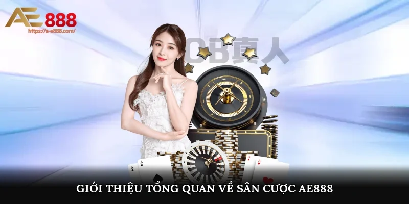 Giới thiệu tổng quan về sân cược AE888