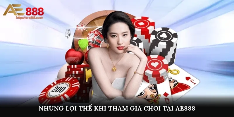 Những lợi thế khi tham gia chơi tại AE888